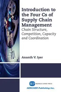 Introduction to the four Cs of supply chain management : chain structure, competition, capacity and coordination