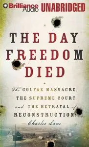 The Day Freedom Died: The Colfax Massacre, the Supreme Court, and the Betrayal of Reconstruction  (Audiobook)