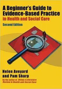 A Beginner's Guide to Evidence-Based Practice in Health and Social Care Second edition [Repost]