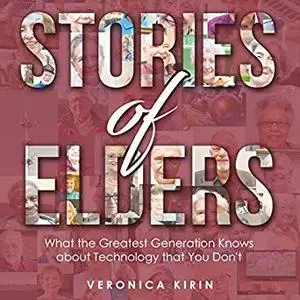 Stories of Elders: What the Greatest Generation Knows About Technology That You Don't [Audiobook]