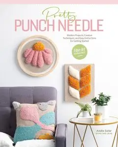 Pretty Punch Needle: Modern Projects, Creative Techniques, and Easy Instructions for Getting Started