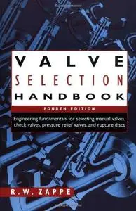 Valve selection handbook: engineering fundamentals for selecting manual valves, check valves, pressure relief valves, and ruptu
