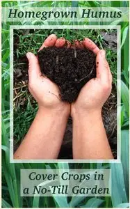 Homegrown Humus: Cover Crops in a No-till Garden (Permaculture Gardener Book 1) by Anna Hess