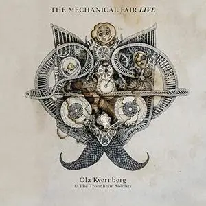 Ola Kvernberg & The Trondheim Soloists - The Mechanical Fair Live (2019)