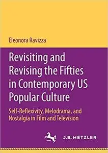 Revisiting and Revising the Fifties in Contemporary US Popular Culture: Self-Reflexivity, Melodrama, and Nostalgia in Film