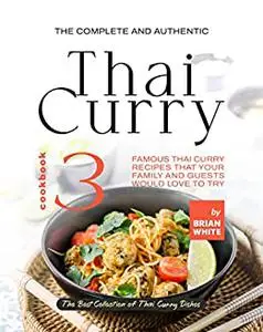 The Complete and Authentic Thai Curry: Famous Thai Curry Recipes That Your Family and Guests Would Love to Try