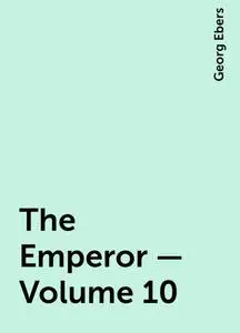 «The Emperor — Volume 10» by Georg Ebers