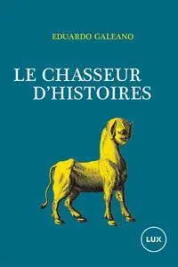 Eduardo Galeano, "Le chasseur d'histoires"