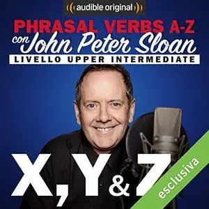 John Peter Sloan - X, Y & Z (Lesson 25) Phrasal verbs A-Z con John Peter Sloan [Audiobook]