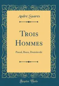 André Suarès, "Trois hommes : Pascal, Ibsen, Dostoïevski"