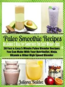 «Paleo Smoothie Recipes: Smoothies For Easy Weight Loss» by Juliana Baldec