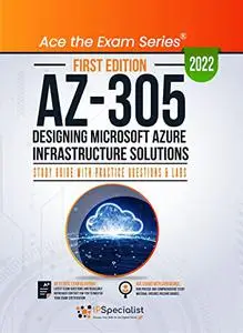 AZ-305: Designing Microsoft Azure Infrastructure Solutions: Study Guide with Practice Questions and Labs