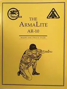 The ArmaLite AR-10 Rifle: The Saga of the First Modern Combat Rifle