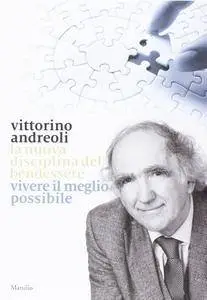 Vittorino Andreoli - La nuova disciplina del bendessere. Vivere il meglio possibile
