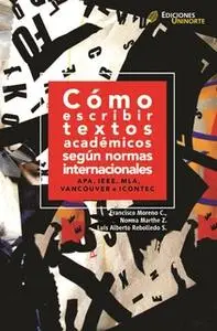 «Cómo escribir textos académicos según normas internacionales» by Francisco Moreno,Norma Marthe,Luis Alberto Rebolledo