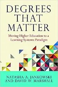 Degrees That Matter: Moving Higher Education to a Learning Systems Paradigm