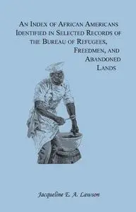 An Index of African Americans Identified in Selected Records of the Bureau of Refugees, Freedmen, and Abandoned Lands