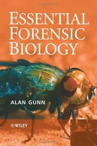 Essential Forensic Biology: Animals, Plants and Microorganisms in Legal Investigation by Alan Gunn