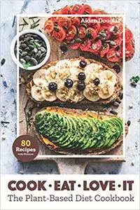 Cook. Eat. Love it: The Plant- Based Diet Cookbook. 80 Recipes with Pictures for Beginners and Busy People