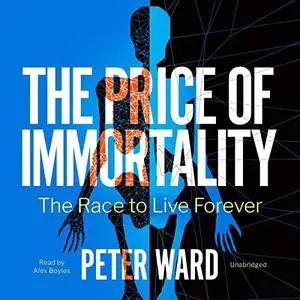 The Price of Immortality: The Race to Live Forever [Audiobook]