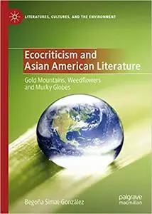 Ecocriticism and Asian American Literature: Gold Mountains, Weedflowers and Murky Globes