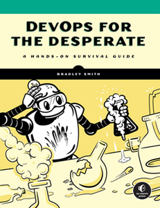DevOps for the Desperate : A Hands-On Survival Guide