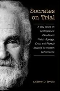 Socrates on Trial: A Play Based on Aristophane's Clouds and Plato's Apology, Crito, and Phaedo Adapted for Modern Perfor