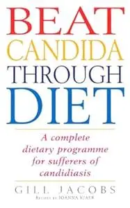 Beat Candida Through Diet: A Complete Dietary Programme for Suffers of Candidiasis