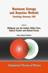 Maximum Entropy and Bayesian Methods Garching, Germany 1998: Proceedings of the 18th International Workshop on Maximum Entropy