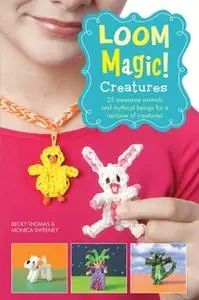 «Loom Magic Creatures!: 25 Awesome Animals and Mythical Beings for a Rainbow of C» by Becky Thomas,Monica Sweeney