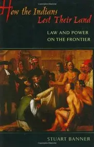 How the Indians Lost Their Land: Law and Power on the Frontier 