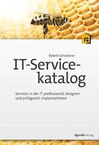 IT-Servicekatalog: Services in der IT professionell designen und erfolgreich implementieren