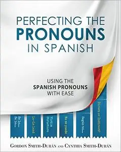 Perfecting the Pronouns in Spanish: A workbook designed with you in mind