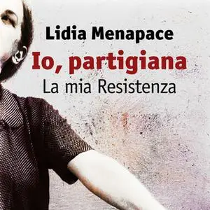 «Io, partigiana. La mia Resistenza» by Lidia Menapace