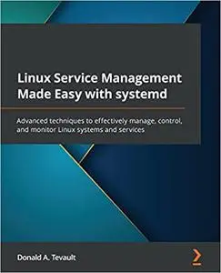 Linux Service Management Made Easy with systemd: Advanced techniques to effectively manage, control, and monitor Linux systems