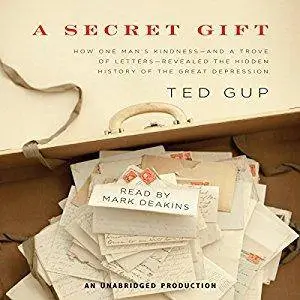 A Secret Gift: How One Man's Kindness--and a Trove of Letters--Revealed the Hidden History of the Great Depression [Audiobook]