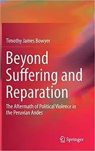 Beyond Suffering and Reparation: The Aftermath of Political Violence in the Peruvian Andes