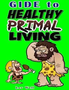 «Guide to Healthy Primal Living» by Lev Well