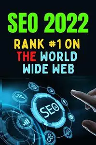 SEO 2022: Rank #1 on the World Wide Web