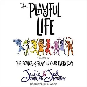 The Playful Life: The Power of Play in Our Every Day [Audiobook]