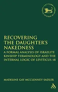 Re-covering the Daughter's Nakedness: A Formal Analysis of Israelite Kinship Terminology and the Internal Logic of Leviticus 18