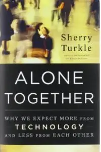 Alone Together: Why We Expect More from Technology and Less from Each Other [Repost]