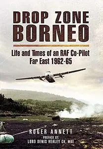 Drop Zone Borneo - The RAF Campaign 1963-65: 'The Most Successful Use of Armed Forces in the Twentieth Century' (Repost)