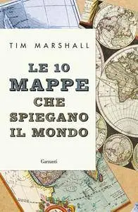 Tim Marshall - Le 10 mappe che spiegano il mondo