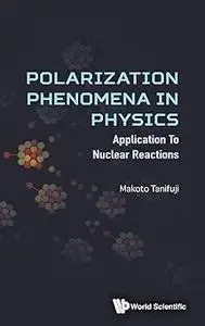 POLARIZATION PHENOMENA IN PHYSICS: APPLICATIONS TO NUCLEAR REACTIONS