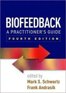 Biofeedback, Fourth Edition: A Practitioner's Guide