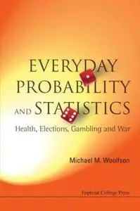 Everyday Probability and Statistics - Health, Elections, Gambling and War