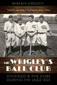 Mr. Wrigley's Ball Club: Chicago and the Cubs during the Jazz Age