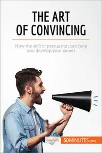 «The Art of Convincing» by 50MINUTES.COM