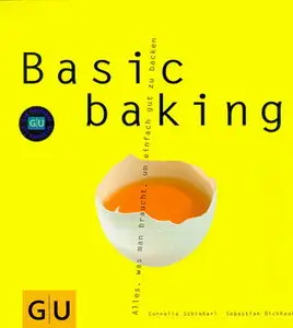 Basic Baking Alles, was man braucht, um einfach gut zu backen